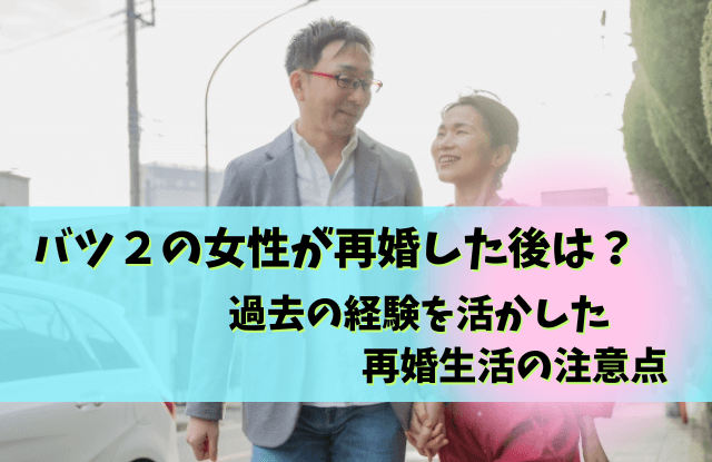 バツ2,女性,特徴,イメージ,再婚,偏見,恋愛,ヤバい